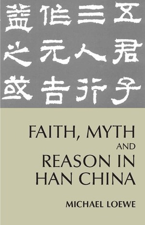Faith, Myth, and Reason in Han China by Michael Loewe