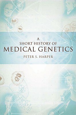 A Short History of Medical Genetics by Peter S. Harper
