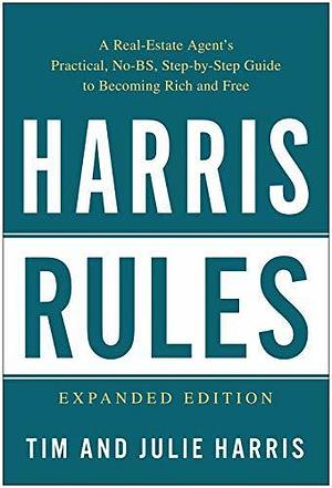 Harris Rules: A Real Estate Agent's Practical, No-BS, Step-by-Step Guide to Becoming Rich and Free by Julie Harris, Julie Harris, Julie Harris