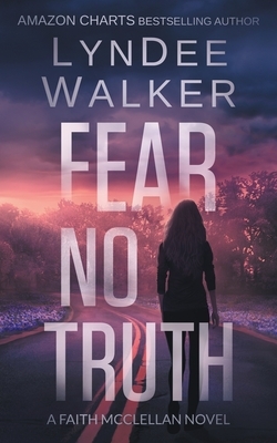 Fear No Truth: A Faith McClellan Novel by LynDee Walker