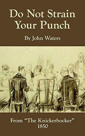 Do Not Strain Your Punch by John Waters