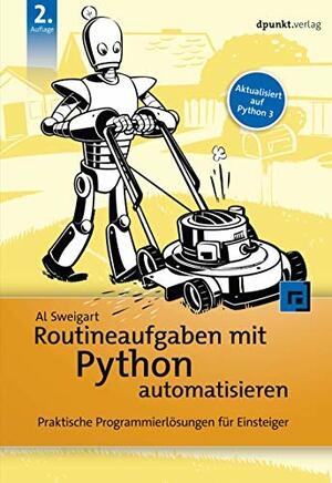 Routineaufgaben mit Python automatisieren. Praktische Programmierlösungen für Einsteiger by Al Sweigart