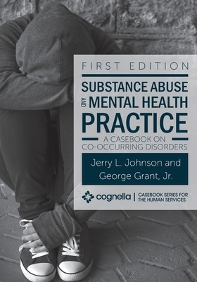 Substance Abuse and Mental Health Practice: A Casebook on Co-occurring Disorders by George Grant, Jerry L. Johnson