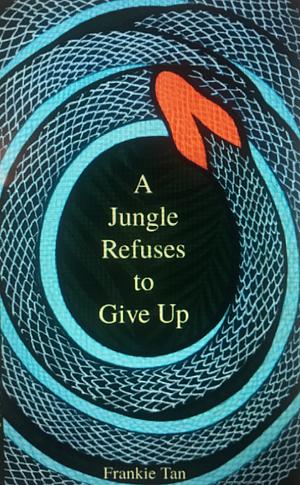 A Jungle Refuses to Give Up by Frankie Tan