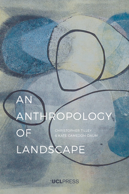 Anthropology of Landscape: The Extraordinary in the Ordinary by Kate Cameron-Daum, Christopher Tilley