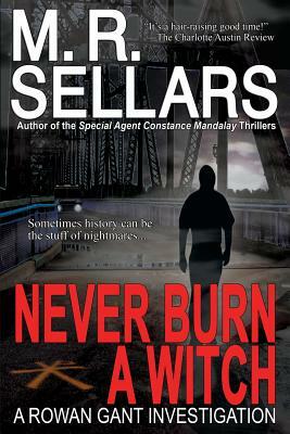 Never Burn a Witch: A Rowan Gant Investigation by M. R. Sellars