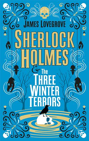 Sherlock Holmes - Sherlock Holmes & The Three Winter Terrors by James Lovegrove