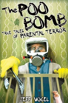 The Poo Bomb: True Tales of Parental Terror by Jeff Vogel