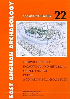 Norwich Castle: Excavations and Historical Survey 1987-98, Part III: A Zooarchaeological Study by Mark Beech, Umberto Albarella, Julie Curl