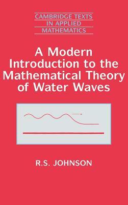 A Modern Introduction to the Mathematical Theory of Water Waves by R. S. Johnson