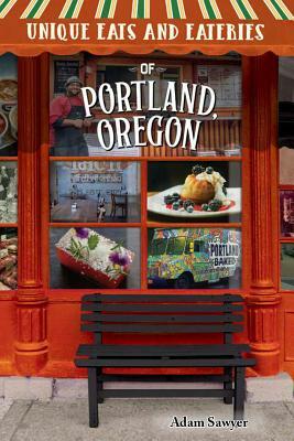 Unique Eats and Eateries of Portland, Oregon by Adam Sawyer