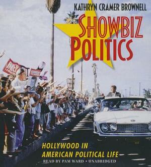 Showbiz Politics: Hollywood in American Political Life by Kathryn Cramer Brownell