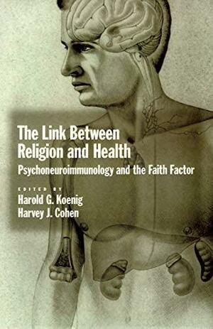 The Link Between Religion and Health: Psychoneuroimmunology and the Faith Factor by Harold G. Koenig, Harvey Jay Cohen