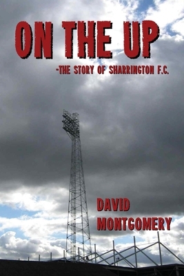 On the Up: The Story of Sharrington F.C. by David Montgomery