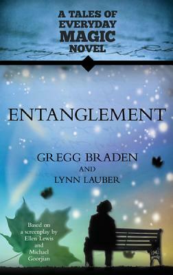 Entanglement: A Tales of Everyday Magic Novel by Gregg Braden, Lynn Lauber