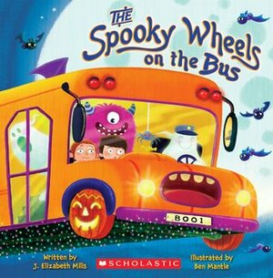 The Spooky Wheels on the Bus by J. Elizabeth Mills, Ben Mantle