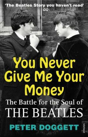 You Never Give Me Your Money: The Battle For The Soul Of The Beatles by Peter Doggett