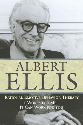 Rational Emotive Behaviour Therapy: It Works for Me--It Can Work for You by Albert Ellis