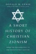 A Short History of Christian Zionism: From the Reformation to the Twenty-First Century by Donald M. Lewis