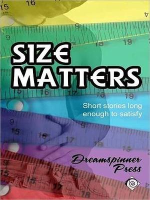 Size Matters: Short Stories Long Enough to Satisfy A Dreamspinner Press Anthology of Erotic Novellas by Ariel Tachna, Lucia Logan, Lucia Logan, Shay Kincaid