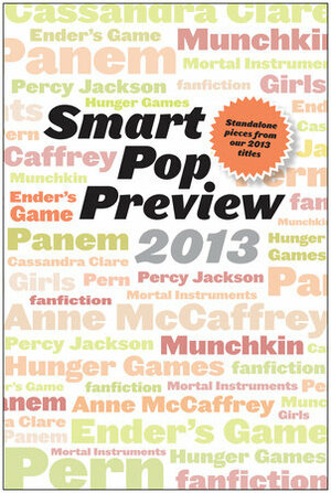 Smart Pop Preview 2013 by Michael Whelan, Liam McIntyre, Pamela Voelkel, Anne Jamison, David Brin, Kami Garcia, Orson Scott Card, Ned Vizzini, Lili Wilkinson, Neal Shusterman, V. Arrow, Jon Voelkel