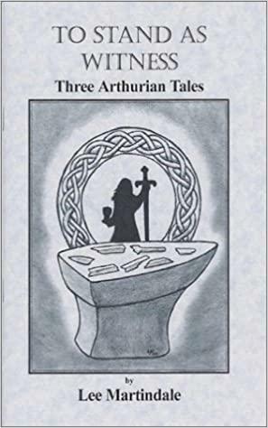 To Stand As Witness: Three Arthurian Tales by Lee Martindale