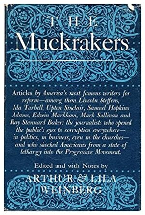 The muckrakers : the era in journalism that moved America to reform -- the most significant magazine articles of 1902-1912 by 