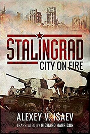 Stalingrad: City on Fire by Richard Harrison, Alexey Isaev