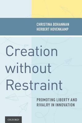 Creation without Restraint by Christina Bohannan, Herbert Hovenkamp