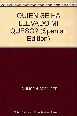 QUIEN SE HA LLEVADO MI QUESO? by Spencer Johnson, Spencer Johnson