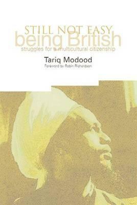 Still Not Easy Being British: Struggles for a Multicultural Citizenship by Tariq Modood