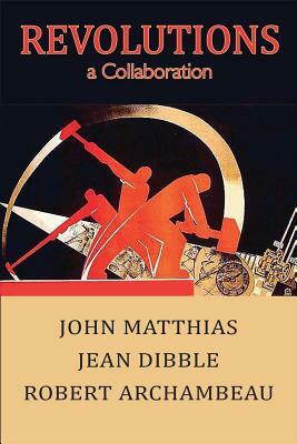 Revolutions - A Collaboration by Robert Archambeau, John Matthias