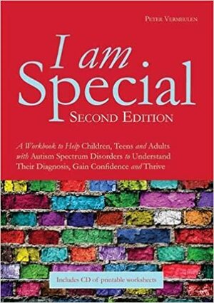 I am Special: A Workbook to Help Children, Teens and Adults with Autism Spectrum Disorders to Understand Their Diagnosis, Gain Confidence and Thrive by Peter Vermeulen