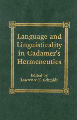 Language and Linguisticality in Gadamer's Hermeneutics by Lawrence K. Schmidt