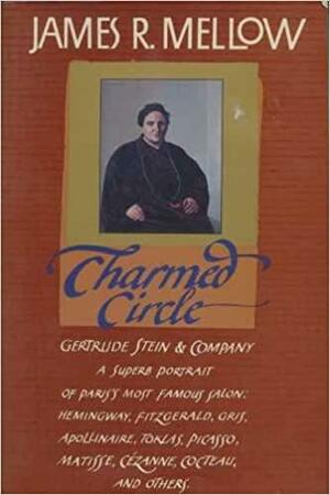 Charmed Circle: Gertrude Stein &amp; Company by James R. Mellow