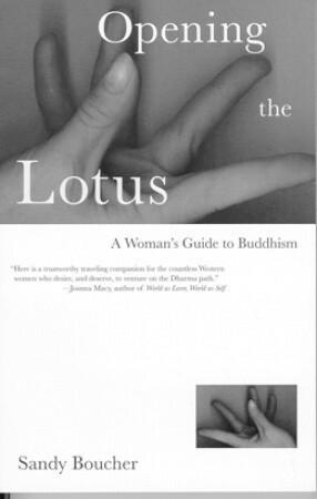 Opening the Lotus: A Woman's Guide to Buddhism by Sandy Boucher