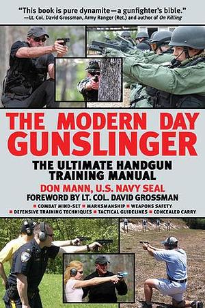 Modern Day Gunslinger: The Ultimate Handgun Training Manual by David Grossman, Don Mann, Don Mann