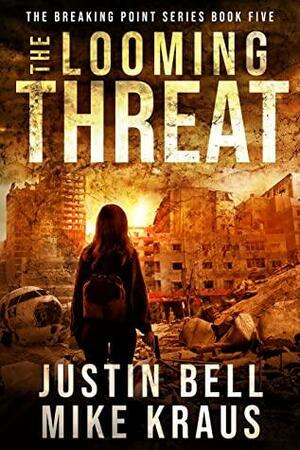 The Looming Threat: The Breaking Point Book 5: by Justin Bell, Mike Kraus