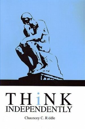 Think Independently by Chauncey C. Riddle
