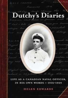 Dutchy's Diaries: Life as a Canadian Naval Officer, In His Own Words: 1916-1929 by Helen Edwards