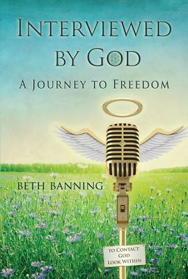 Interviewed by God: A Journey to Freedom by Beth Banning