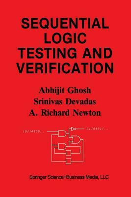 Sequential Logic Testing and Verification by Srinivas Devadas, Abhijit Ghosh, A. Richard Newton