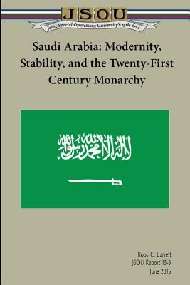 Saudi Arabia: Modernity, Stability, and the Twenty-First Century Monarchy by Roby Barrett, Joint Special Operations University Pres