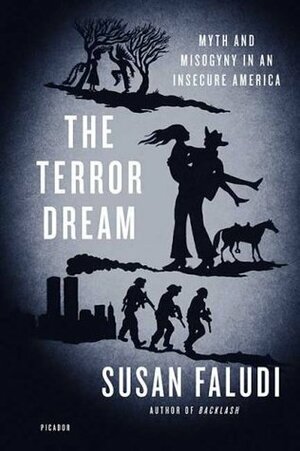 The Terror Dream: Myth and Misogyny in an Insecure America by Susan Faludi
