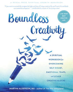 Boundless Creativity: A Spiritual Workbook for Overcoming Self-Doubt, Emotional Traps, and Other Creative Blocks by Martha Alderson