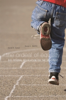 The Ordeal of Equality: Did Federal Regulation Fix the Schools? by David K. Cohen, Susan L. Moffitt