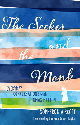 The Seeker and the Monk: Everyday Conversations with Thomas Merton by Sophfronia Scott