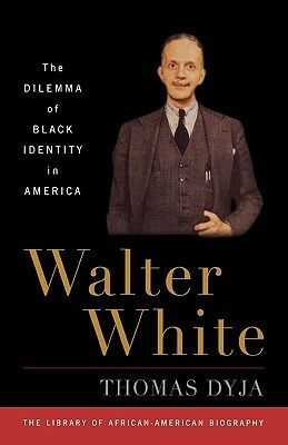 Walter White: The Dilemma of Black Identity in America by Thomas Dyja