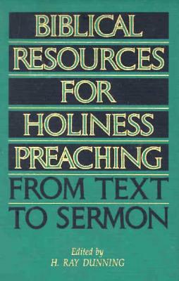 Biblical Resources for Holiness Preaching, Vol. 2: From Text to Sermon by H. Ray Dunning