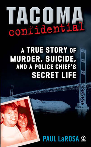 Tacoma Confidential: A True Story of Murder, Suicide, and a Police Chief's Secret Life by Paul LaRosa